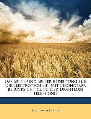 Das Selen Und Seiner Bedeutung Fur Die Elektrotechnik: Mit Besonderer Berucksichtigung Der Drahtlose Telephonie