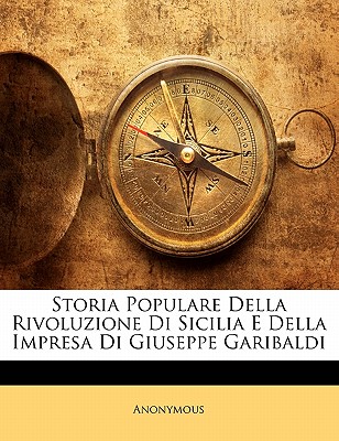 Storia Populare Della Rivoluzione Di Sicilia E Della Impresa Di Giuseppe Garibaldi