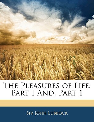 The Pleasures of Life: Part I And, Part 1