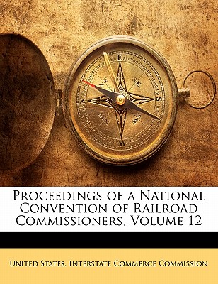 Proceedings of a National Convention of Railroad Commissioners, Volume 12