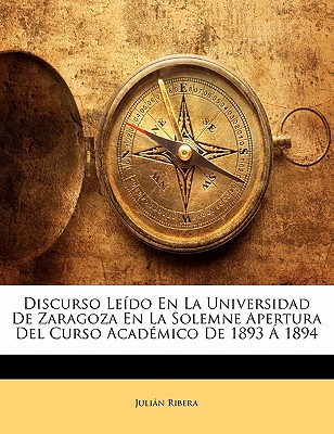 Discurso Leído En La Universidad De Zaragoza En La Solemne Apertura Del Curso Académico De 1893 Á 1894