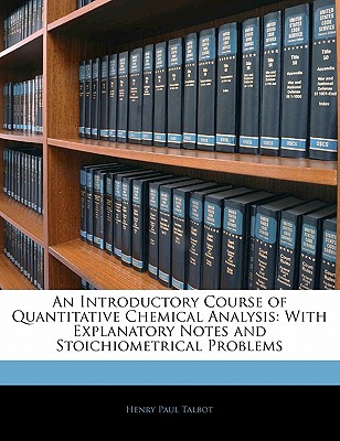 An Introductory Course of Quantitative Chemical Analysis: With Explanatory Notes and Stoichiometrical Problems
