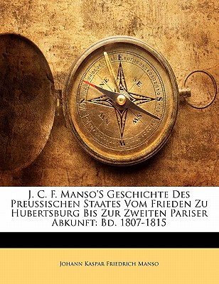 J. C. F. Manso's Geschichte Des Preussischen Staates Vom Frieden Zu Hubertsburg Bis Zur Zweiten Pariser Abkunft: Bd. 1807-1815, Dritter Band