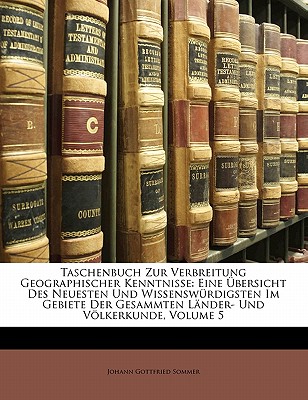 Taschenbuch Zur Verbreitung Geographischer Kenntnisse: Eine Uber Sicht Des Neuesten Und Wissensw Rdigsten Im Gebiete Der Gesammten L Nder- Und Volkerk