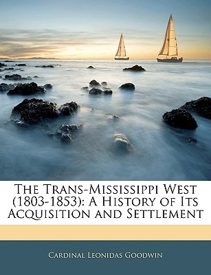The Trans-Mississippi West (1803-1853): A History of Its Acquisition and Settlement
