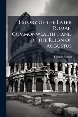 History of the Later Roman Commonwealth ... and of the Reign of Augustus: With a Life of Trajan. Republ. From the Encyclopædia Metropolitana
