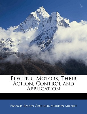 Electric Motors, Their Action, Control and Application