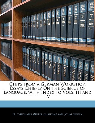 Chips from a German Workshop: Essays Chiefly on the Science of Language. with Index to Vols. III and IV