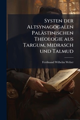 Systen der Altsynagogalen Palästinischen Theologie aus Targum, Midrasch und Talmud