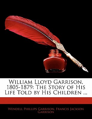 William Lloyd Garrison, 1805-1879: The Story of His Life Told by His Children ...