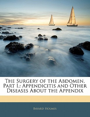The Surgery of the Abdomen, Part I.: Appendicitis and Other Diseases About the Appendix