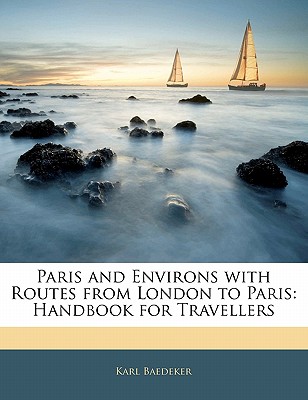 Paris and Environs with Routes from London to Paris: Handbook for Travellers