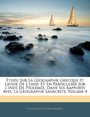 Étude Sur La Géographie Grecque Et Latine de l'Inde: Et En Particulier Sur l'Inde de Ptolémée, Dans Ses Rapports Avec La Géographie Sanscrite, Volume