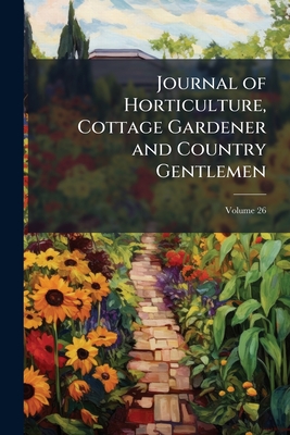 Journal of Horticulture, Cottage Gardener and Country Gentlemen; Volume 26