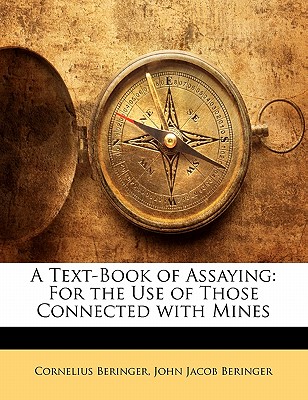 A Text-Book of Assaying: For the Use of Those Connected with Mines