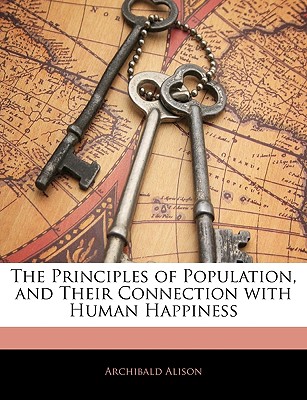 The Principles of Population, and Their Connection with Human Happiness