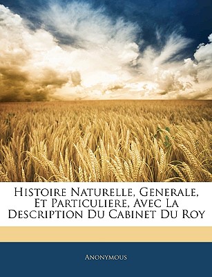 Histoire Naturelle, Generale, Et Particuliere, Avec La Description Du Cabinet Du Roy