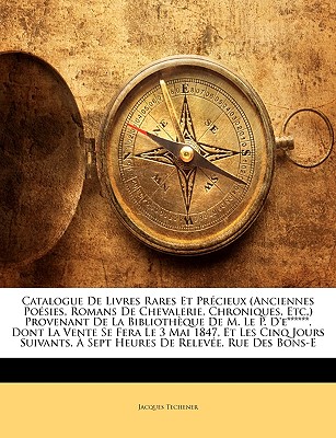 Catalogue De Livres Rares Et Précieux (Anciennes Poésies, Romans De Chevalerie, Chroniques, Etc.) Provenant De La Bibliothèque De M. Le P. D'e******,