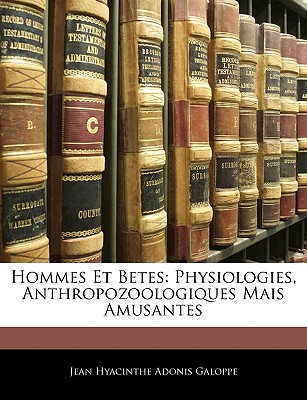 Hommes Et Betes: Physiologies, Anthropozoologiques Mais Amusantes