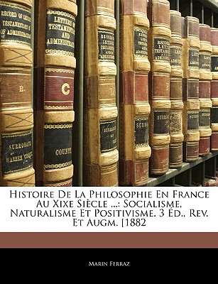 Histoire De La Philosophie En France Au Xixe Siècle ...: Socialisme, Naturalisme Et Positivisme. 3 Éd., Rev. Et Augm. [1882