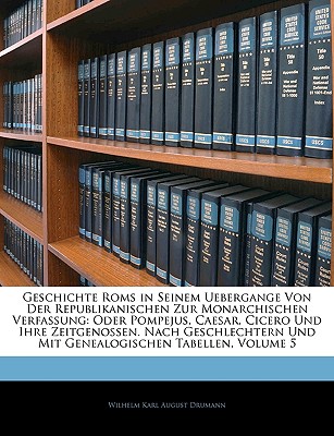 Geschichte Roms in Seinem Uebergange Von Der Republikanischen Zur Monarchischen Verfassung: Oder Pompejus, Caesar, Cicero Und Ihre Zeitgenossen. Nach