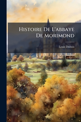 Histoire De L'abbaye De Morimond: Diocèse De Langres, 4E Fille De Citeaux Qui Comptait Dans Sa Filiation Environ 700 Monastères Des Deux Sexes Avec Le