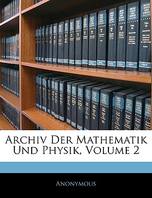 Archiv Der Mathematik Und Physik, Volume 2