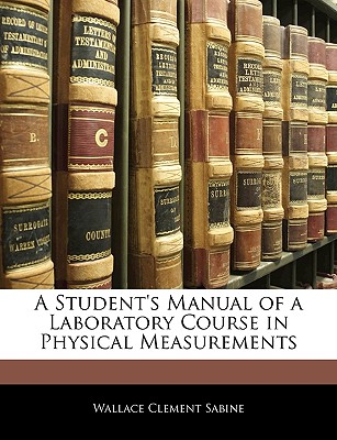 A Student's Manual of a Laboratory Course in Physical Measurements