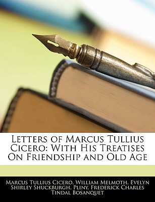 Letters of Marcus Tullius Cicero: With His Treatises on Friendship and Old Age