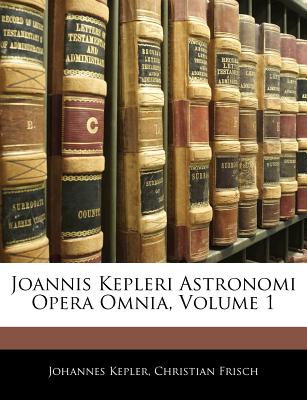 Joannis Kepleri Astronomi Opera Omnia, Volume 1