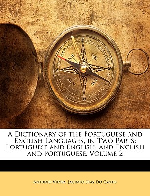 A Dictionary of the Portuguese and English Languages, in Two Parts: Portuguese and English, and English and Portuguese, Volume 2