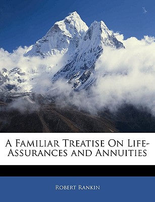 A Familiar Treatise on Life-Assurances and Annuities