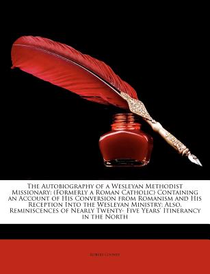 The Autobiography of a Wesleyan Methodist Missionary: (formerly a Roman Catholic) Containing an Account of His Conversion from Romanism and His Recept