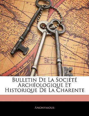 Bulletin de La Societe Archeologique Et Historique de La Charente