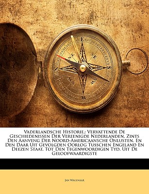 Vaderlandsche Historie,: Vervattende de Geschiedenissen Der Vereenigde Nederlanden, Zints Den Aanveng Der Noord-Americaansche Onlusten, En Den