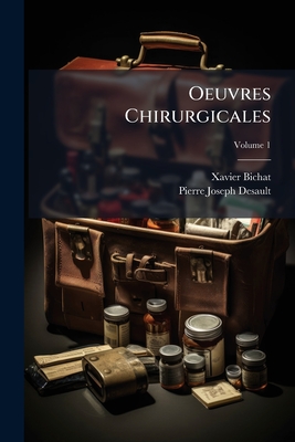 Oeuvres Chirurgicales: Ou, Exposé De La Doctrine Et De La Pratique De P.J. Desault; Volume 1
