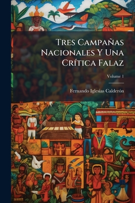 Tres Campañas Nacionales Y Una Crítica Falaz; Volume 1