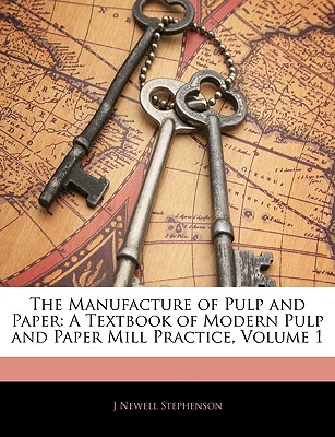 The Manufacture of Pulp and Paper: A Textbook of Modern Pulp and Paper Mill Practice, Volume 1
