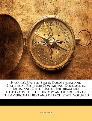 Hazard's United States Commercial and Statistical Register: Containing Documents, Facts, and Other Useful Information, Illustrative of the History and