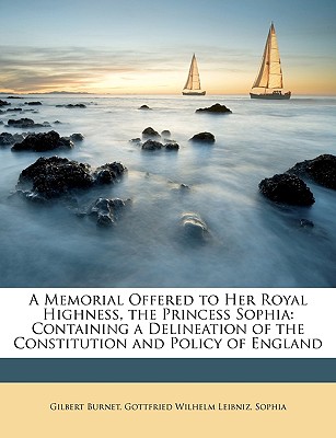 A Memorial Offered to Her Royal Highness, the Princess Sophia: Containing a Delineation of the Constitution and Policy of England
