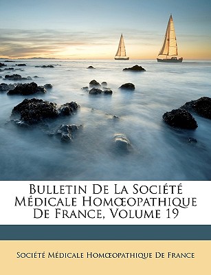 Bulletin De La Société Médicale Homoeopathique De France, Volume 19