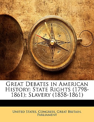 Great Debates in American History: State Rights (1798-1861); Slavery (1858-1861)