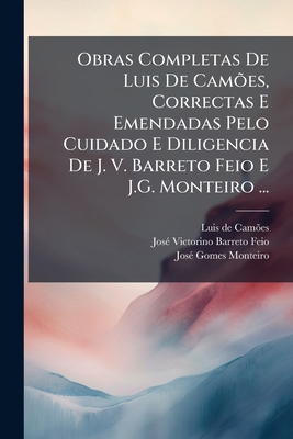 Obras Completas De Luis De Camões, Correctas E Emendadas Pelo Cuidado E Diligencia De J. V. Barreto Feio E J.G. Monteiro ...: Vida De Luis De Camões.