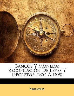 Bancos Y Moneda: Recopilación De Leyes Y Decretos, 1854 Á 1890