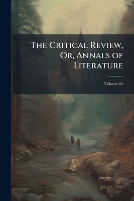 The Critical Review, Or, Annals of Literature; Volume 64