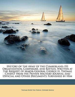 History of the Army of the Cumberland: Its Organization, Campaigns, and Battles, Written at the Request of Major-General George H. Thomas Chiefly from