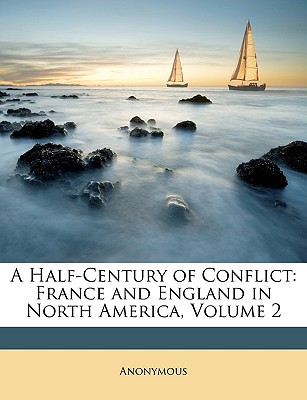 A Half-Century of Conflict: France and England in North America, Volume 2