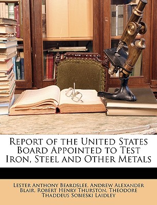 Report of the United States Board Appointed to Test Iron, Steel and Other Metals
