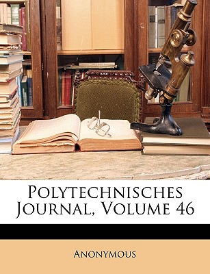 Polytechnisches Journal, Sechsundvierzigster Band