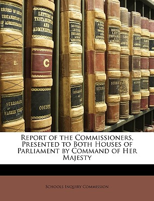 Report of the Commissioners, Presented to Both Houses of Parliament by Command of Her Majesty